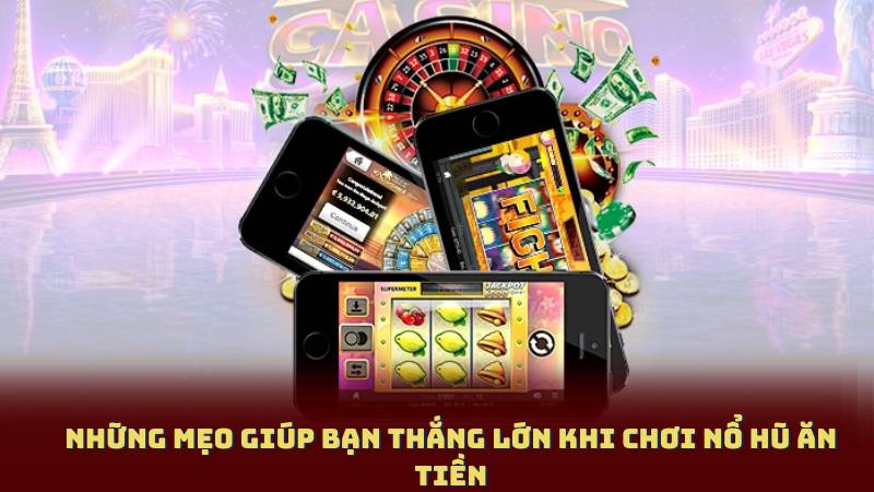 Những Mẹo Giúp Bạn Thắng Lớn Khi Chơi Nổ Hũ Ăn Tiền